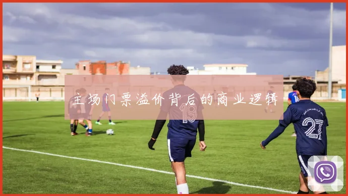 主场门票溢价背后的商业逻辑