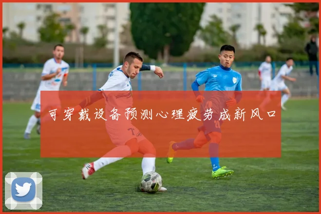 可穿戴设备预测心理疲劳成新风口