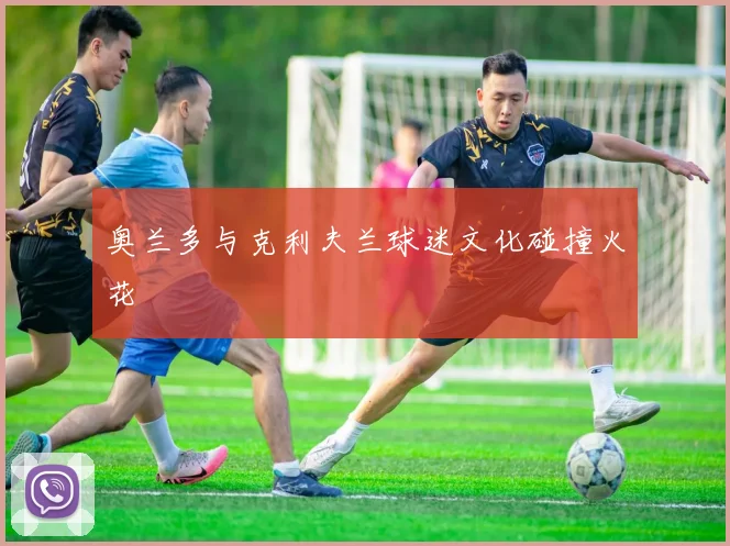 奥兰多与克利夫兰球迷文化碰撞火花
