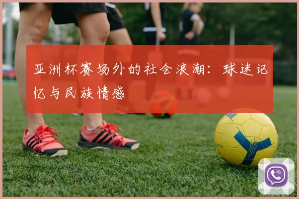 亚洲杯赛场外的社会浪潮：球迷记忆与民族情感